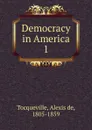 Democracy in America - Alexis de Tocqueville