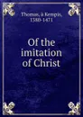 Of the imitation of Christ - Thomas à Kempis