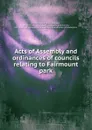 Acts of Assembly and ordinances of councils relating to Fairmount park - Pennsylvania. Laws