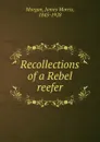 Recollections of a Rebel reefer - James Morris Morgan