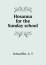 Hosanna for the Sunday school - A.T. Schauffler