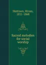 Sacred melodies for social worship - Hiram Mattison