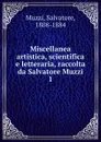 Miscellanea artistica, scientifica e letteraria, raccolta da Salvatore Muzzi - Salvatore Muzzi