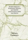 Studii dedicati a Francesco Torraca nel XXXVI anniversario della sua laurea - Francesco Torraca