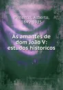 As amantes de dom Joao V - Alberto Pimentel