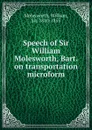 Speech of Sir William Molesworth, Bart. on transportation microform - William Molesworth
