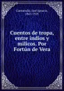 Cuentos de tropa, entre indios y milicos. Por Fortun de Vera - José Ignacio Garmendia