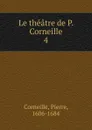 Le theatre de P. Corneille - Pierre Corneille