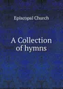 A Collection of hymns - Episcopal Church