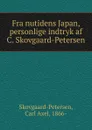 Fra nutidens Japan, personlige indtryk af C. Skovgaard-Petersen - Carl Axel Skovgaard-Petersen