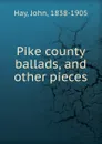 Pike county ballads, and other pieces - Hay John