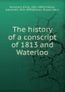 The history of a conscript of 1813 and Waterloo - Emile Erckmann