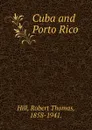 Cuba and Porto Rico - Robert Thomas Hill