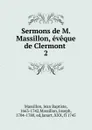 Sermons de M. Massillon, eveque de Clermont - Jean Baptiste Massillon
