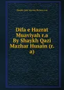 Difa e Hazrat Muaviyah r.a By Shaykh Qazi Mazhar Husain (r.a) - Shaykh Qazi Mazhar Husain