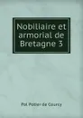 Nobiliaire et armorial de Bretagne 3 - Pol Potier de Courcy