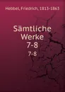 Samtliche Werke - Friedrich Hebbel