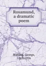Rosamund, a dramatic poem - George Sterling