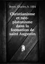 Christianisme et neo-platonisme dans la formation de saint Augustin - Charles Boyer