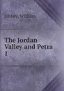 The Jordan Valley and Petra - William Libbey