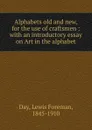 Alphabets old and new, for the use of craftsmen - Lewis Foreman Day