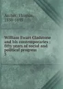 William Ewart Gladstone and his contemporaries - Thomas Archer