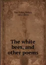 The white bees, and other poems - Henry Van Dyke