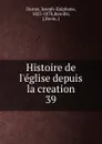 Histoire de l.eglise depuis la creation - Joseph-Epiphane Darras