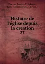 Histoire de l.eglise depuis la creation - Joseph-Epiphane Darras