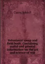 Volunteers. camp and field book. Containing useful and general information on the art and science of war - John P. Curry