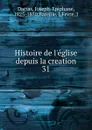 Histoire de l.eglise depuis la creation - Joseph-Epiphane Darras