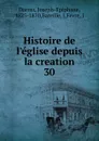 Histoire de l.eglise depuis la creation - Joseph-Epiphane Darras