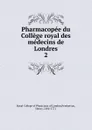 Pharmacopee du College royal des medecins de Londres - Royal College of Physicians of London