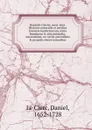 Danielis Clerici, med. doct. Historia naturalis et medica latorum lumbricorum, intra hominem . alia animalia, nascentium, ex variis auctoribus . propriis observationibus - Daniel le Clerc