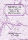 Saint Pierre et les premieres annees du Christianisme - Constant Fouard