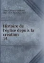 Histoire de l.eglise depuis la creation - Joseph-Epiphane Darras