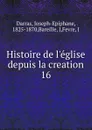 Histoire de l.eglise depuis la creation - Joseph-Epiphane Darras