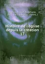 Histoire de l.eglise depuis la creation - Joseph-Epiphane Darras