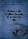 Histoire de l.eglise depuis la creation - Joseph-Epiphane Darras