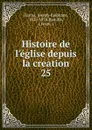 Histoire de l.eglise depuis la creation - Joseph-Epiphane Darras