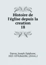 Histoire de l.eglise depuis la creation - Joseph-Epiphane Darras
