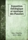 Exposition theologique et mystique des Psaumes - Charles Gay