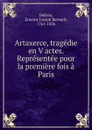 Artaxerce, tragedie en V actes. Representee pour la premiere fois a Paris - Étienne Joseph Bernard Delrieu