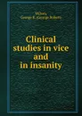 Clinical studies in vice and in insanity - George Robert Wilson