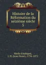 Histoire de la Reformation du seizieme siecle - J.H. Merle d'Aubigné