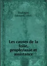 Les causes de la folie, prophylaxie et assistance - Edouard Toulouse