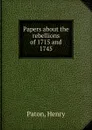 Papers about the rebellions of 1715 and 1745 - Henry Paton