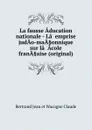 La fausse Aducation nationale - La..emprise judAo-maA.onnique sur la..Acole franA.aise (original) - Bertrand Jean et Wacogne Claude