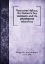 Vancouver.s Island, the Hudson.s Bay Company, and the government microform - James Edward Fitzgerald