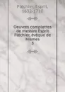 Oeuvres complettes de messire Esprit Flechier, eveque de Nismes - Esprit Fléchier